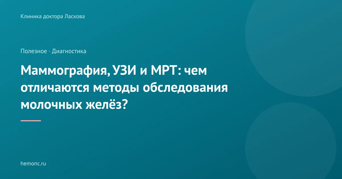 Маммография, УЗИ и МРТ: чем отличаются методы обследования молочных желёз?