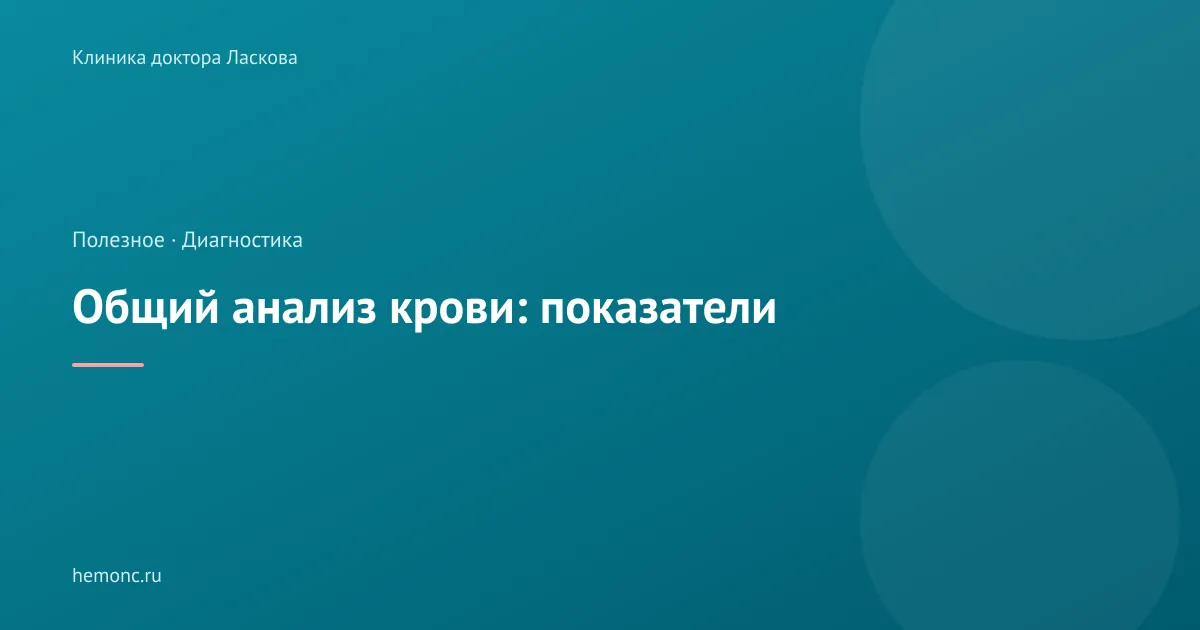 Общий анализ крови: что означает каждый показатель простыми словами?